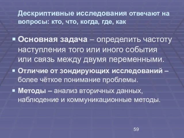 Дескриптивные исследования отвечают на вопросы: кто, что, когда, где, как Основная задача