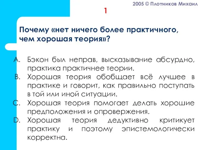 Бэкон был неправ, высказывание абсурдно, практика практичнее теории. Хорошая теория обобщает всё