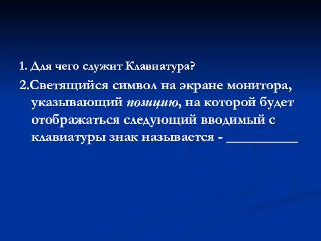 1. Для чего служит Клавиатура? 2.Светящийся символ на экране монитора, указывающий позицию,