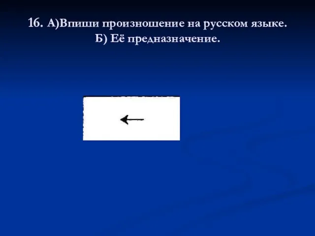 16. А)Впиши произношение на русском языке. Б) Её предназначение.