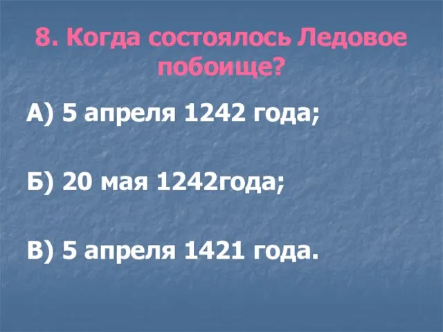 8. Когда состоялось Ледовое побоище? А) 5 апреля 1242 года; Б) 20