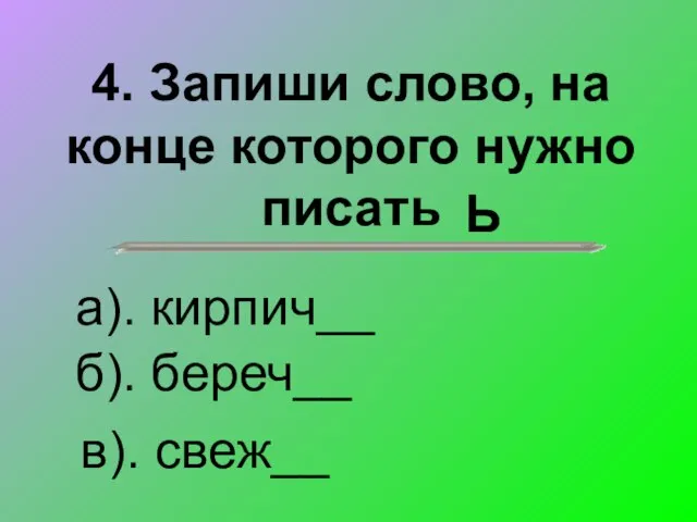 4. Запиши слово, на конце которого нужно писать а). кирпич__ б). береч__ в). свеж__ Ь