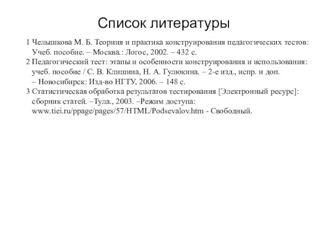 Список литературы 1 Челышкова М. Б. Теориия и практика конструирования педагогических тестов: