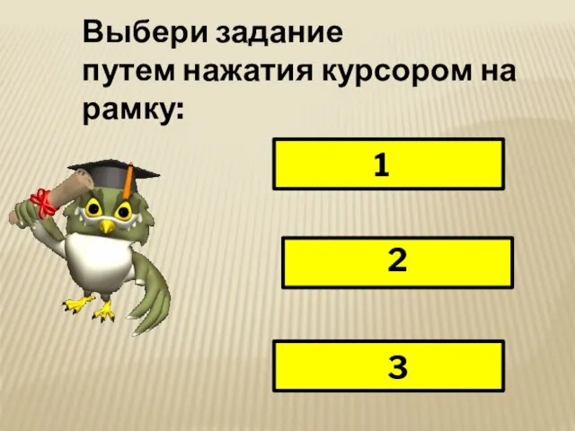 Выбери задание путем нажатия курсором на рамку: 1 2 3