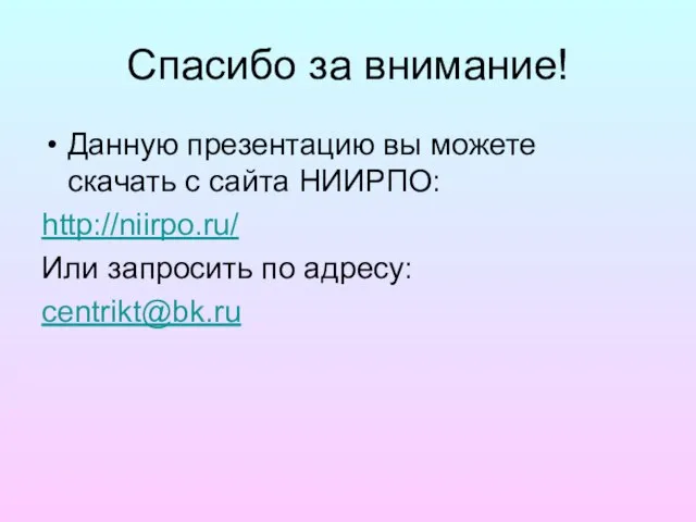 Спасибо за внимание! Данную презентацию вы можете скачать с сайта НИИРПО: http://niirpo.ru/