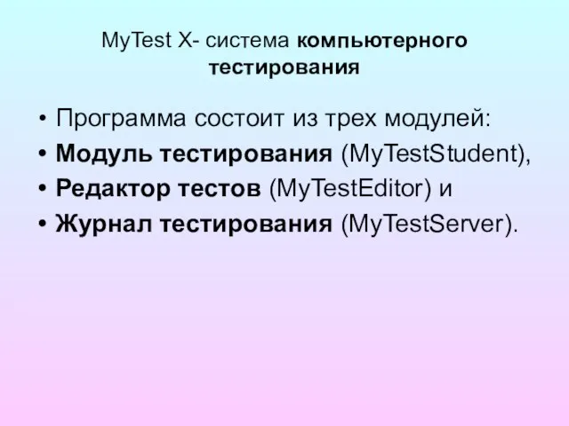 MyTest X- система компьютерного тестирования Программа состоит из трех модулей: Модуль тестирования