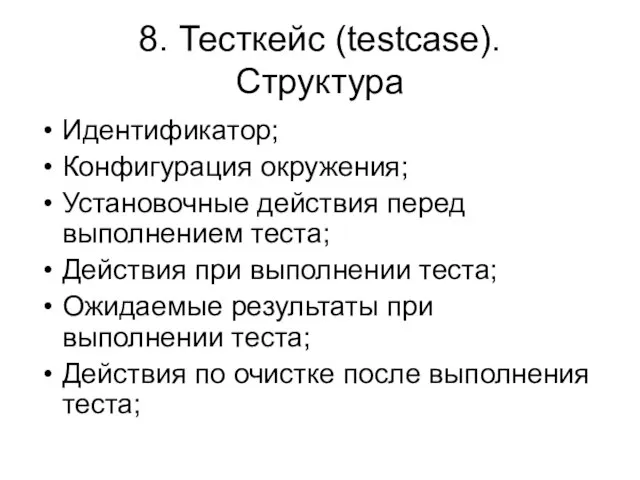 8. Тесткейс (testcase). Структура Идентификатор; Конфигурация окружения; Установочные действия перед выполнением теста;