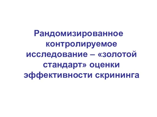 Рандомизированное контролируемое исследование – «золотой стандарт» оценки эффективности скрининга