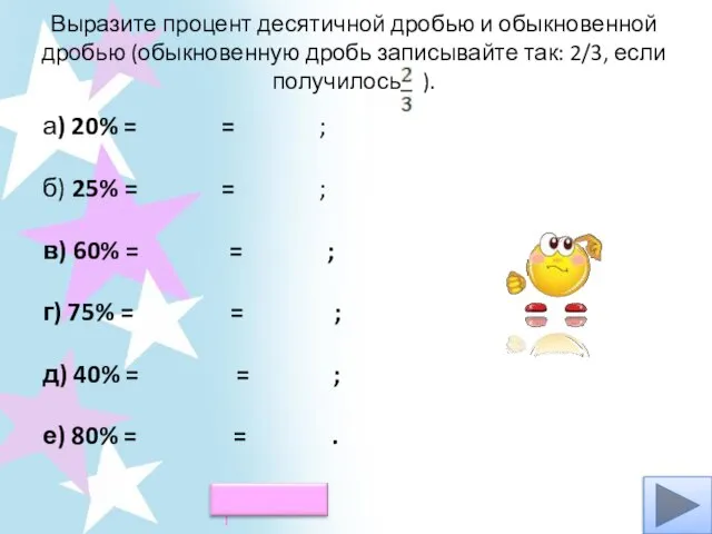 Выразите процент десятичной дробью и обыкновенной дробью (обыкновенную дробь записывайте так: 2/3,