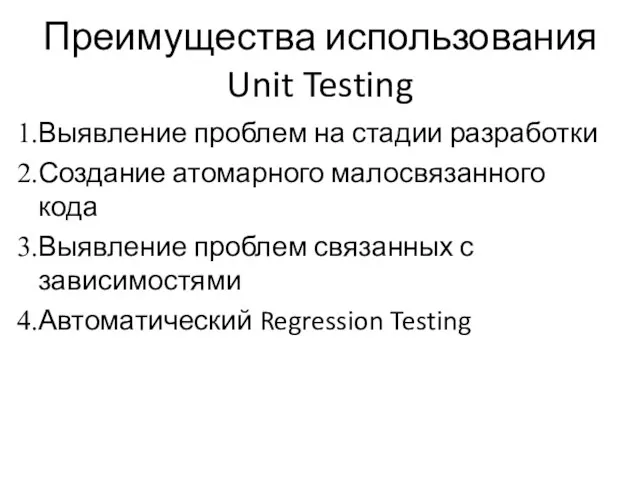 Преимущества использования Unit Testing Выявление проблем на стадии разработки Создание атомарного малосвязанного