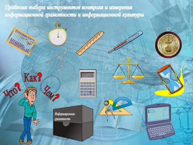 Проблема выбора инструментов контроля и измерения информационной грамотности и информационной культуры