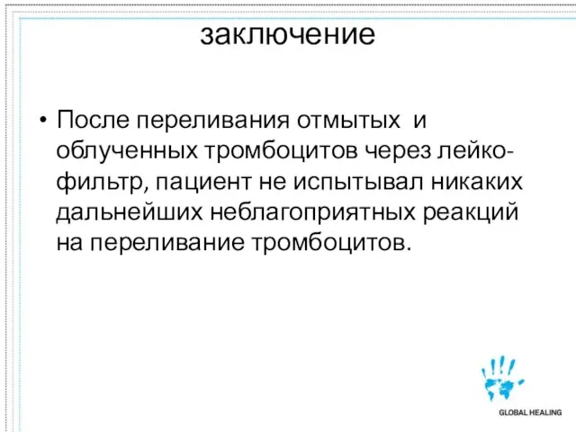 заключение После переливания отмытых и облученных тромбоцитов через лейко-фильтр, пациент не испытывал