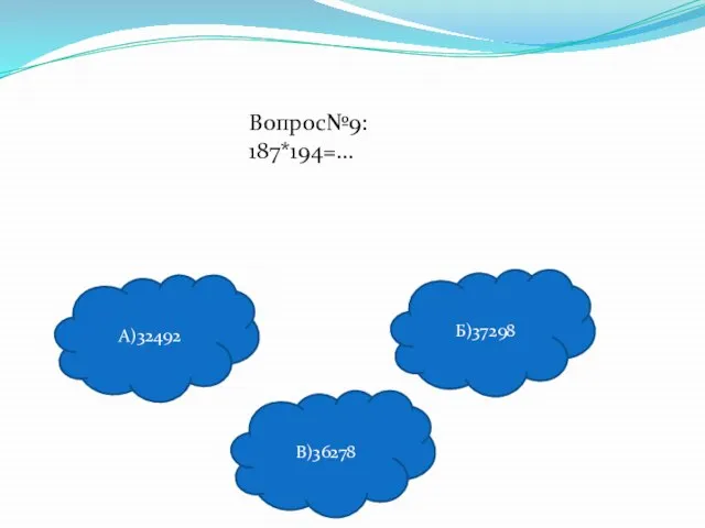 Вопрос№9: 187*194=… А)32492 В)36278 Б)37298