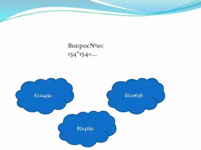 Вопрос№10: 134*154=… А)22492 В)24651 Б)20636