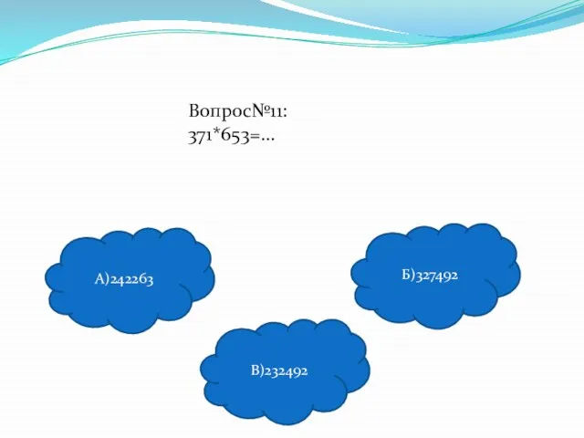 Вопрос№11: 371*653=… А)242263 В)232492 Б)327492