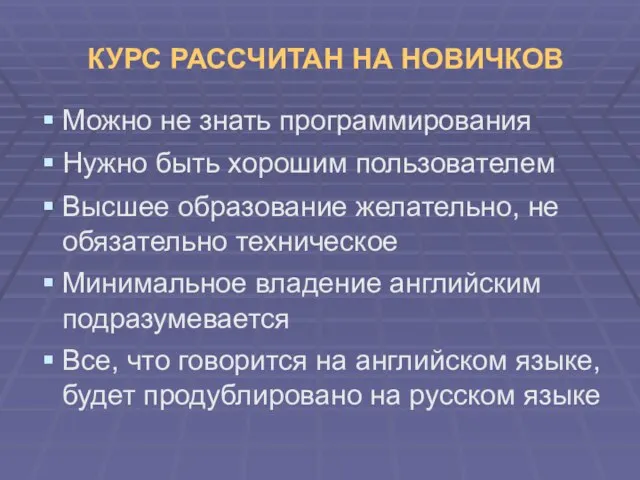 КУРС РАССЧИТАН НА НОВИЧКОВ Можно не знать программирования Нужно быть хорошим пользователем