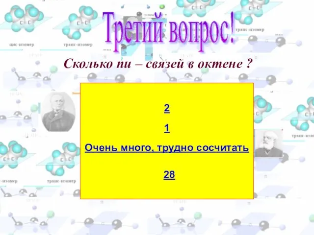 Сколько пи – связей в октене ? 2 1 Очень много, трудно сосчитать Третий вопрос! 28