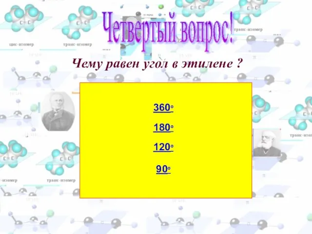 Чему равен угол в этилене ? 360º 180º 120º Четвертый вопрос! 90º