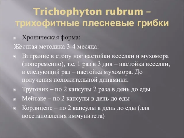 Trichophyton rubrum – трихофитные плесневые грибки Хроническая форма: Жесткая методика 3-4 месяца: