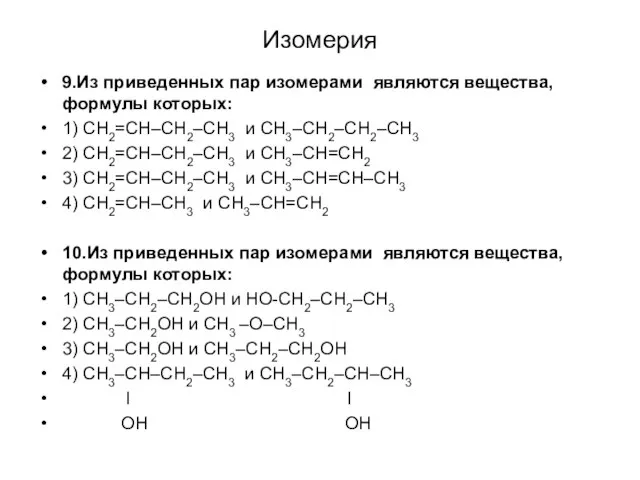 Изомерия 9.Из приведенных пар изомерами являются вещества, формулы которых: 1) СН2=СН–СН2–СН3 и