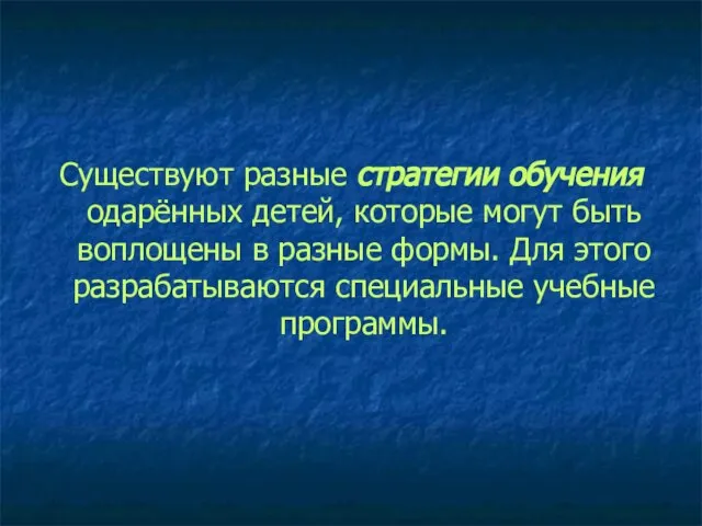 Существуют разные стратегии обучения одарённых детей, которые могут быть воплощены в разные