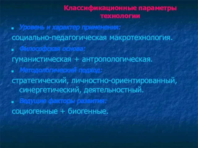 Классификационные параметры технологии Уровень и характер применения: социально-педагогическая макротехнология. Философская основа: гуманистическая