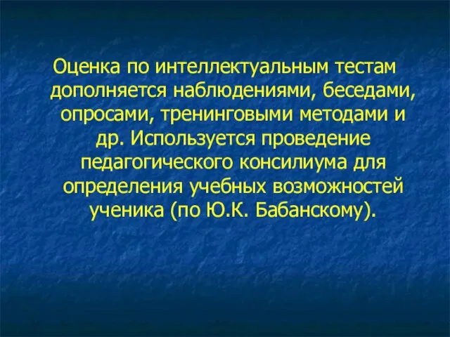 Оценка по интеллектуальным тестам дополняется наблюдениями, беседами, опросами, тренинговыми методами и др.