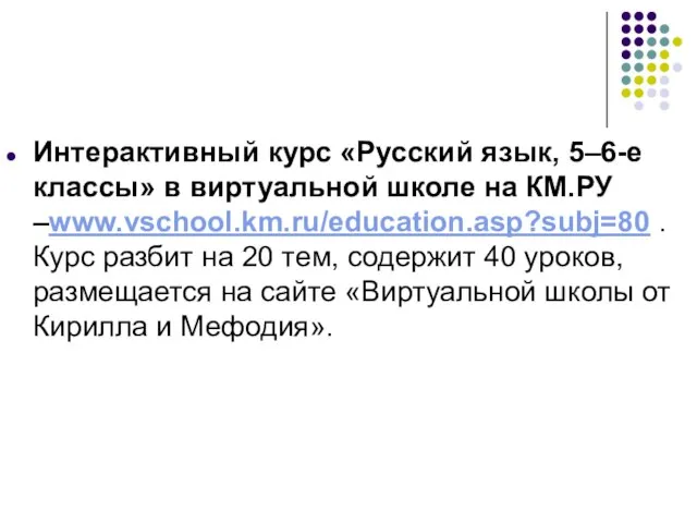 Интерактивный курс «Русский язык, 5–6-е классы» в виртуальной школе на КМ.РУ –www.vschool.km.ru/education.asp?subj=80