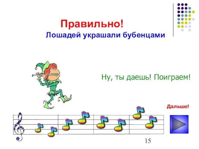 Правильно! Ну, ты даешь! Поиграем! Лошадей украшали бубенцами Дальше!