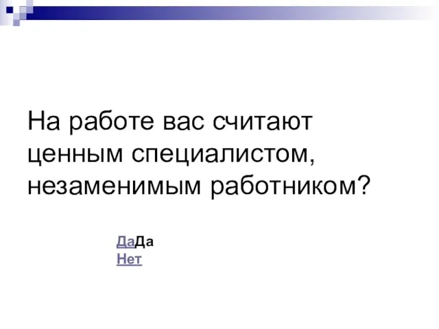 На работе вас считают ценным специалистом, незаменимым работником? ДаДа Нет