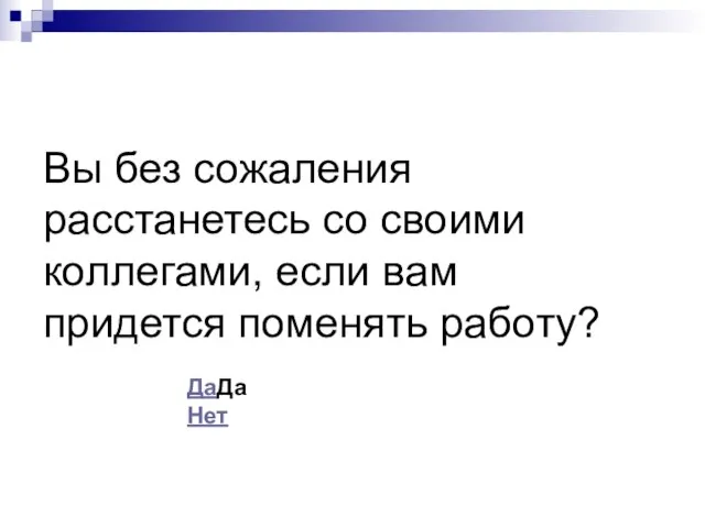 Вы без сожаления расстанетесь со своими коллегами, если вам придется поменять работу? ДаДа Нет