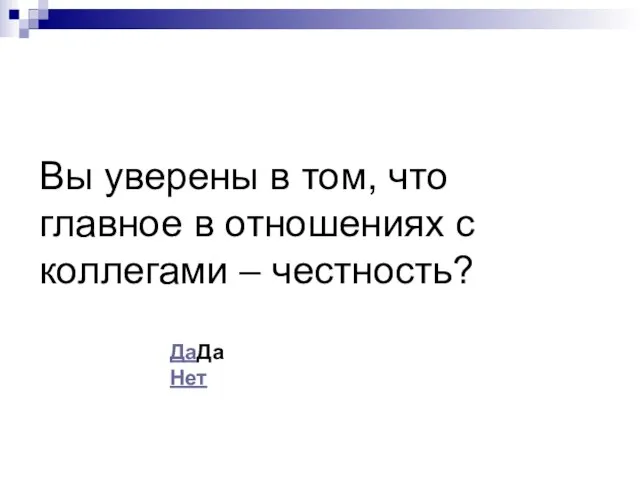 Вы уверены в том, что главное в отношениях с коллегами – честность? ДаДа Нет