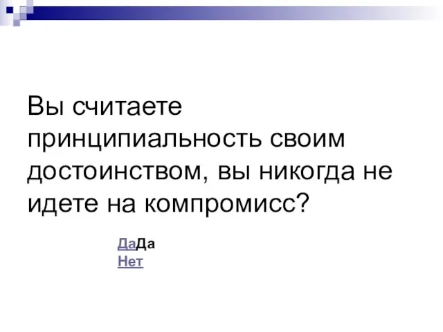 Вы считаете принципиальность своим достоинством, вы никогда не идете на компромисс? ДаДа Нет