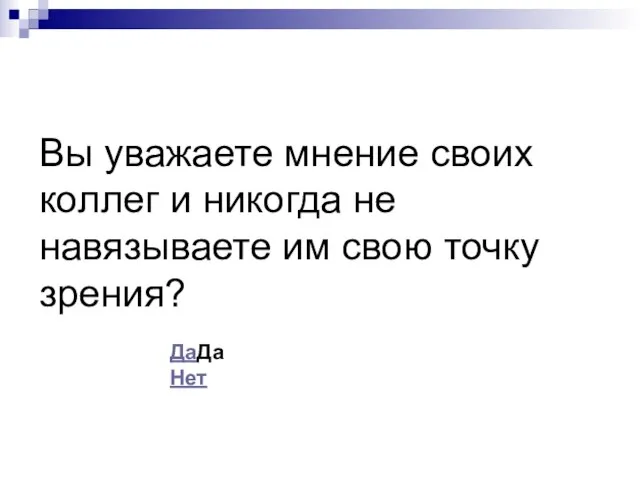 Вы уважаете мнение своих коллег и никогда не навязываете им свою точку зрения? ДаДа Нет