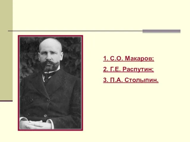 1. С.О. Макаров; 2. Г.Е. Распутин; 3. П.А. Столыпин.