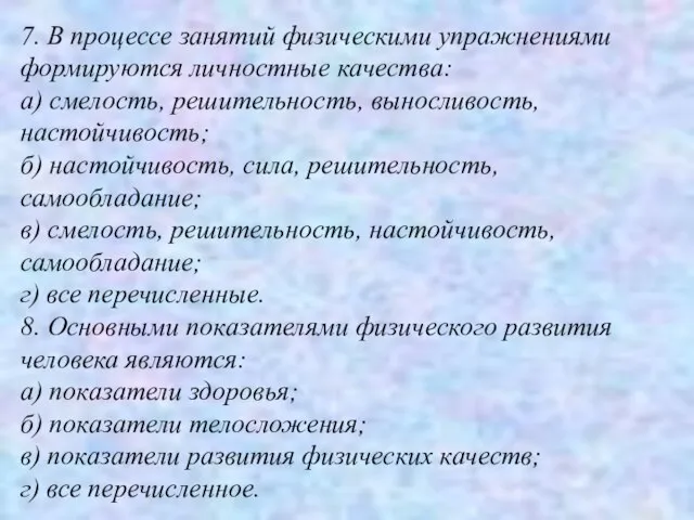 7. В процессе занятий физическими упражнениями формируются личностные качества: а) смелость, решительность,