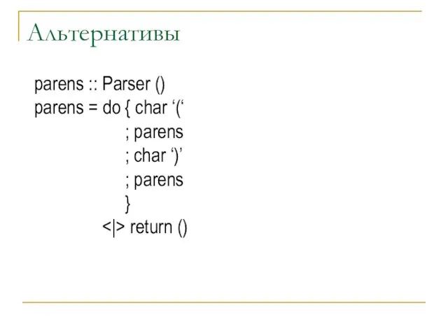 Альтернативы parens :: Parser () parens = do { char ‘(‘ ;