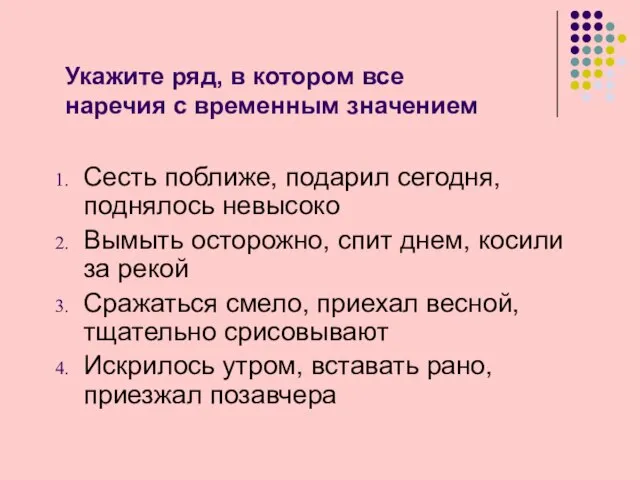 Укажите ряд, в котором все наречия с временным значением Сесть поближе, подарил