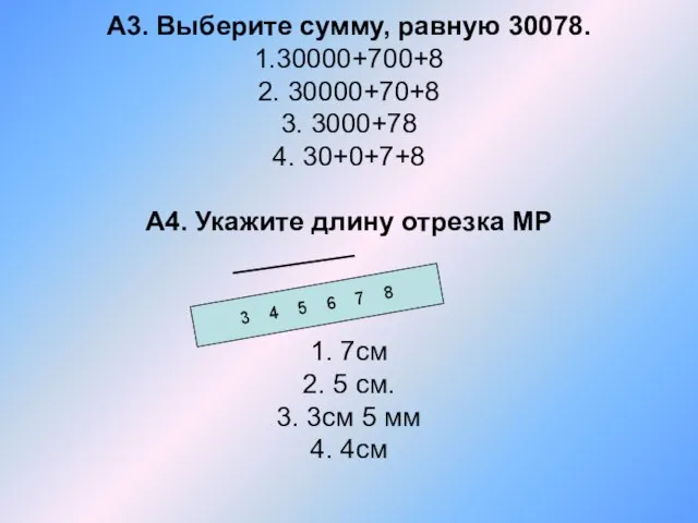 А3. Выберите сумму, равную 30078. 1.30000+700+8 2. 30000+70+8 3. 3000+78 4. 30+0+7+8