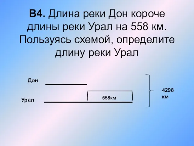 В4. Длина реки Дон короче длины реки Урал на 558 км. Пользуясь