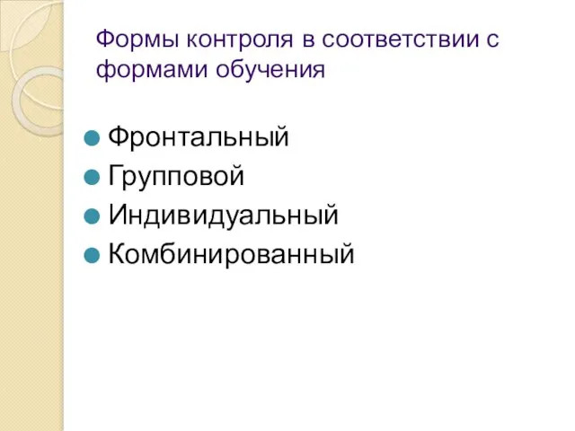 Формы контроля в соответствии с формами обучения Фронтальный Групповой Индивидуальный Комбинированный