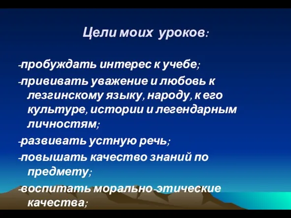 Цели моих уроков: -пробуждать интерес к учебе; -прививать уважение и любовь к