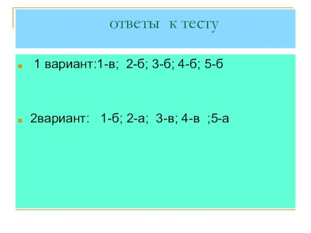 ответы к тесту 1 вариант:1-в; 2-б; 3-б; 4-б; 5-б 2вариант: 1-б; 2-а; 3-в; 4-в ;5-а