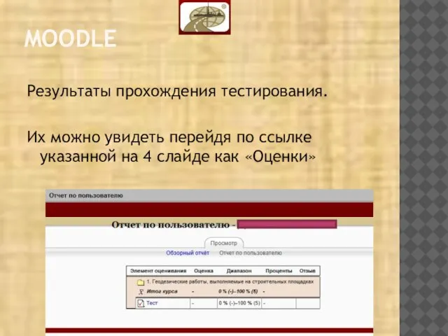 MOODLE Результаты прохождения тестирования. Их можно увидеть перейдя по ссылке указанной на 4 слайде как «Оценки»