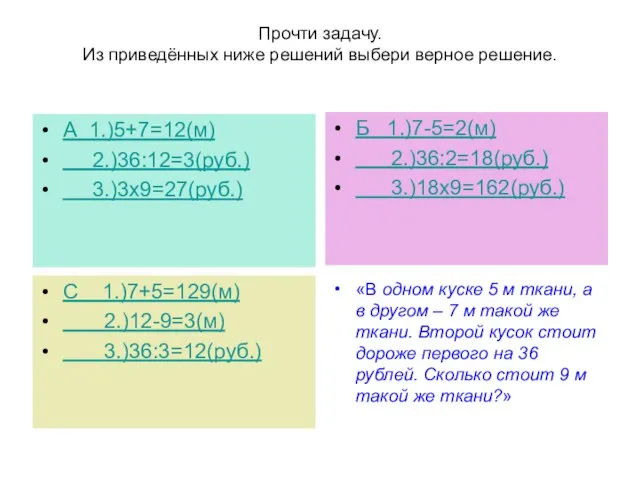 Прочти задачу. Из приведённых ниже решений выбери верное решение. А 1.)5+7=12(м) 2.)36:12=3(руб.)