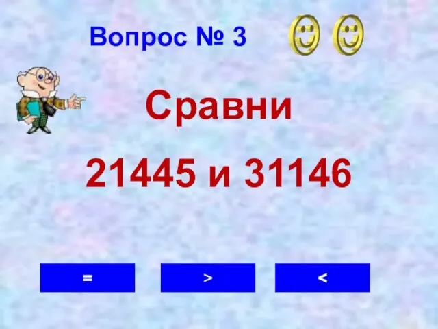 Вопрос № 3 > = Сравни 21445 и 31146