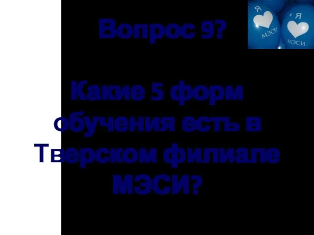 Вопрос 9? Какие 5 форм обучения есть в Тверском филиале МЭСИ?