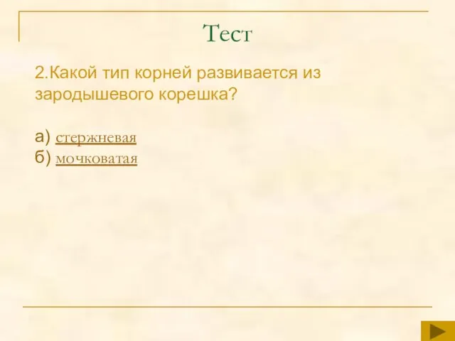 2.Какой тип корней развивается из зародышевого корешка? а) стержневая б) мочковатая Тест