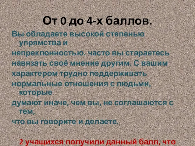 От 0 до 4-х баллов. Вы обладаете высокой степенью упрямства и непреклонностью.