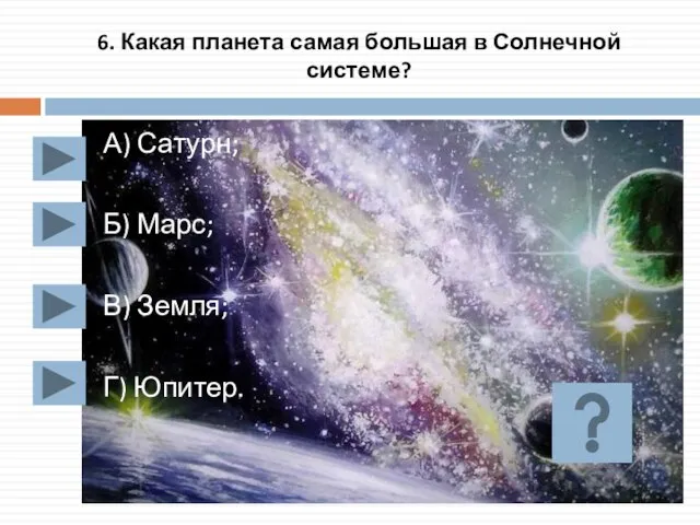 6. Какая планета самая большая в Солнечной системе? А) Сатурн; Б) Марс; В) Земля; Г) Юпитер.
